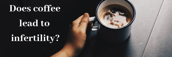 Does coffee lead to infertility?
