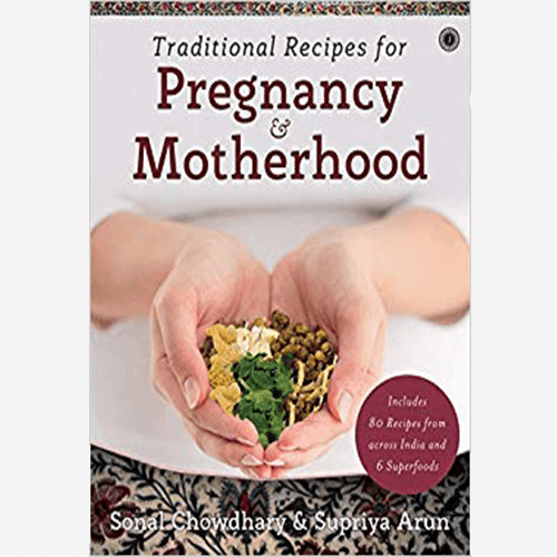 Traditional Recipes for Pregnancy and Motherhood by Sonal Chowdhary and Supriya Arun